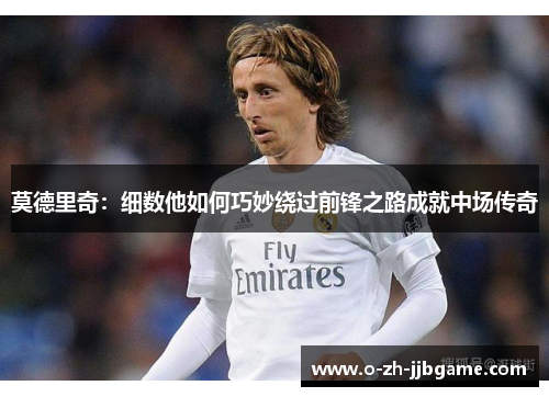 莫德里奇：细数他如何巧妙绕过前锋之路成就中场传奇