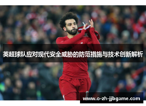 英超球队应对现代安全威胁的防范措施与技术创新解析