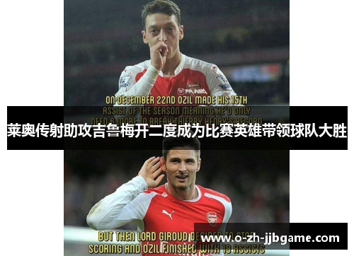 莱奥传射助攻吉鲁梅开二度成为比赛英雄带领球队大胜
