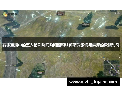 赛事直播中的五大精彩瞬间瞬间回顾让你感受激情与震撼的极限时刻