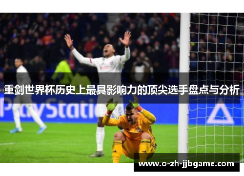 重剑世界杯历史上最具影响力的顶尖选手盘点与分析