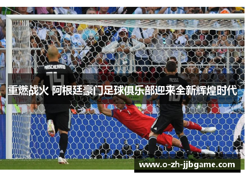 重燃战火 阿根廷豪门足球俱乐部迎来全新辉煌时代