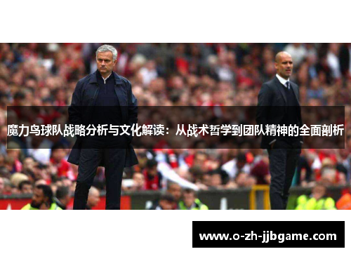 魔力鸟球队战略分析与文化解读：从战术哲学到团队精神的全面剖析