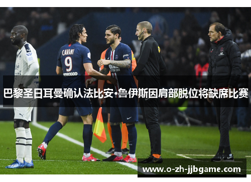 巴黎圣日耳曼确认法比安·鲁伊斯因肩部脱位将缺席比赛 巴黎圣日耳曼确认法比安·鲁伊斯因肩部脱位将缺席比赛